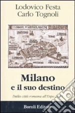 Milano e il suo destino. Dalla città romana all'Expo 2015