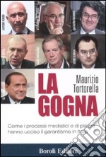 La gogna. Come i processi mediatici e di piazza hanno ucciso il garantismo in Italia libro