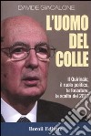 L'uomo del colle. Il Quirinale, il ruolo politico, le forzature, la scelta del 2013 libro