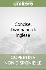 Concise. Dizionario di inglese