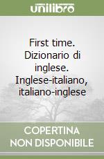 First time. Dizionario di inglese. Inglese-italiano, italiano-inglese libro