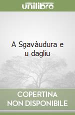 A Sgavàudura e u dagliu