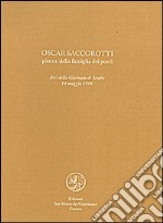 Oscar Saccorotti. Pittore della famiglia dei poeti. Atti del Convegno (14 maggio 1998) libro