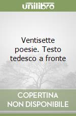 Ventisette poesie. Testo tedesco a fronte libro