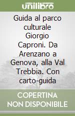 Guida al parco culturale Giorgio Caproni. Da Arenzano a Genova, alla Val Trebbia. Con carto-guida libro