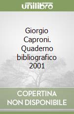 Giorgio Caproni. Quaderno bibliografico 2001 libro