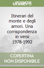 Itinerari del monte e degli amori. Una corrispondenza in versi 1978-1992 libro