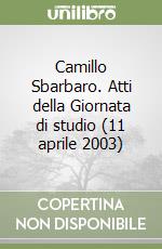 Camillo Sbarbaro. Atti della Giornata di studio (11 aprile 2003) libro