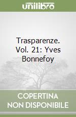 Trasparenze. Vol. 21: Yves Bonnefoy