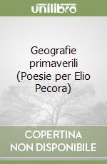 Geografie primaverili (Poesie per Elio Pecora) libro