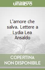 L'amore che salva. Lettere a Lydia Lea Ansaldo libro