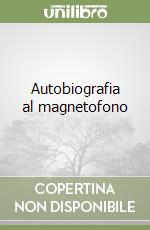 Autobiografia al magnetofono libro