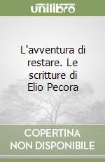 L'avventura di restare. Le scritture di Elio Pecora