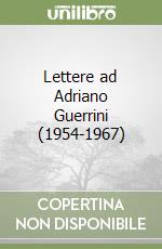 Lettere ad Adriano Guerrini (1954-1967) libro