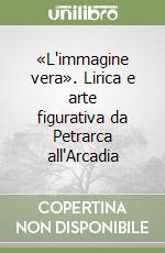 «L'immagine vera». Lirica e arte figurativa da Petrarca all'Arcadia libro