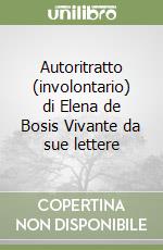 Autoritratto (involontario) di Elena de Bosis Vivante da sue lettere