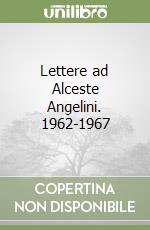 Lettere ad Alceste Angelini. 1962-1967 libro