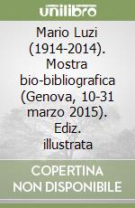 Mario Luzi (1914-2014). Mostra bio-bibliografica (Genova, 10-31 marzo 2015). Ediz. illustrata