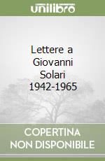 Lettere a Giovanni Solari 1942-1965 libro