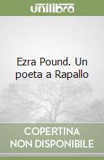 Ezra Pound. Un poeta a Rapallo libro