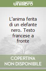 L'anima ferita di un elefante nero. Testo francese a fronte