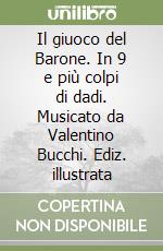 Il giuoco del Barone. In 9 e più colpi di dadi. Musicato da Valentino Bucchi. Ediz. illustrata libro