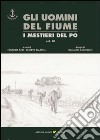 Gli uomini del fiume. I mestieri del Po. Vol. 3 libro