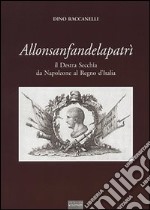 Allonsanfandelapatrì. Il destra Secchia da Napoleone al Regno d'Italia libro