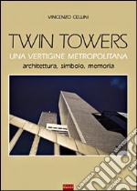 Twin Towers. Una vertigine metropolitana. Architettura, simbolo, memoria