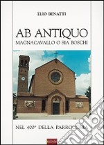 Ab antiquo. Magnacavallo o sia Boschi nel 400° della parrocchia