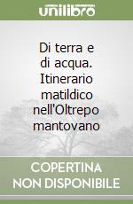 Di terra e di acqua. Itinerario matildico nell'Oltrepo mantovano libro