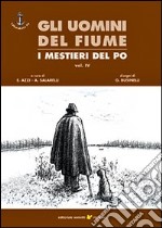 Gli uomini del fiume. I mestieri del Po. Vol. 4 libro