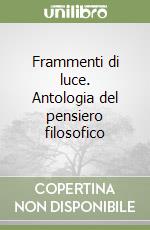 Frammenti di luce. Antologia del pensiero filosofico