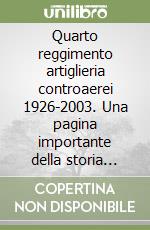 Quarto reggimento artiglieria controaerei 1926-2003. Una pagina importante della storia militare libro