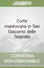 Corte mantovana in San Giacomo delle Segnate libro