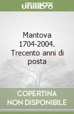 Mantova 1704-2004. Trecento anni di posta libro