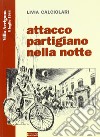 Attacco partigiano nella notte libro di Calciolari Livia