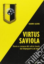 Virtus Saviola. Storia e cronaca del calcio locale dal dopoguerra ad oggi libro