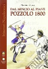 Dal Mincio al Piave. Pozzolo 1800. Una grande battaglia napoleonica... dimenticata libro di Zanca Massimo