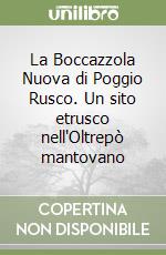 La Boccazzola Nuova di Poggio Rusco. Un sito etrusco nell'Oltrepò mantovano