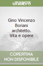 Gino Vincenzo Boriani architetto. Vita e opere