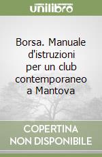 Borsa. Manuale d'istruzioni per un club contemporaneo a Mantova libro