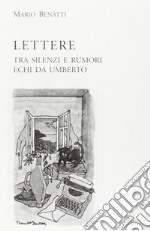 Lettere. Tra silenzi e rumori. Echi da Umberto libro