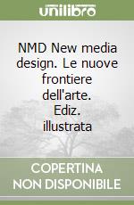 NMD New media design. Le nuove frontiere dell'arte. Ediz. illustrata libro