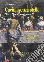 Cucina senza stelle. Alto e medio mantovano. Osterie, trattorie e ristoranti della tradizione libro