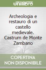 Archeologia e restauro di un castello medievale. Castrum de Monte Zambano