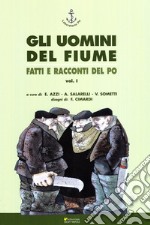 Gli uomini del fiume. Fatti e racconti del Po