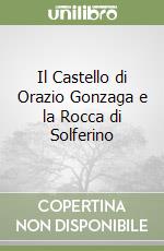 Il Castello di Orazio Gonzaga e la Rocca di Solferino libro