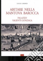 Abitare nella Mantova barocca. Palazzo Valenti Gonzaga libro