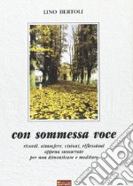 Con sommessa voce. Ricordi, atmosfere, visioni, riflessioni appena sussurrate per non dimenticare e meditare libro